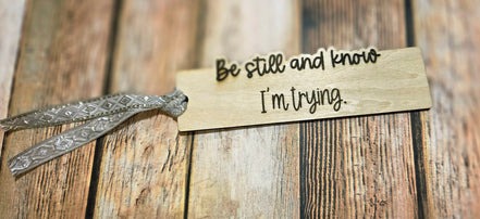 "Be Still and Know I'm Trying" Laser Burned Wood Bookmark
