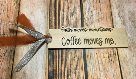 "Faith Move Mountains... Coffee Moves Me"  Laser Burned Wood Bookmark